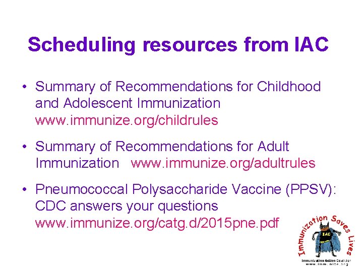 Scheduling resources from IAC • Summary of Recommendations for Childhood and Adolescent Immunization www.