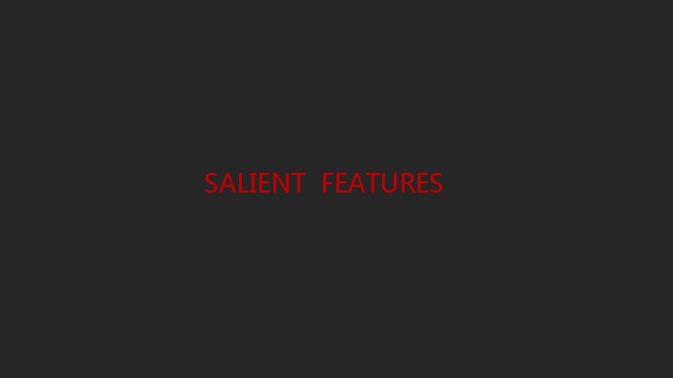 SALIENT FEATURES 