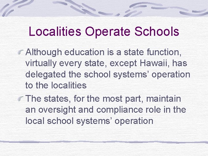 Localities Operate Schools Although education is a state function, virtually every state, except Hawaii,