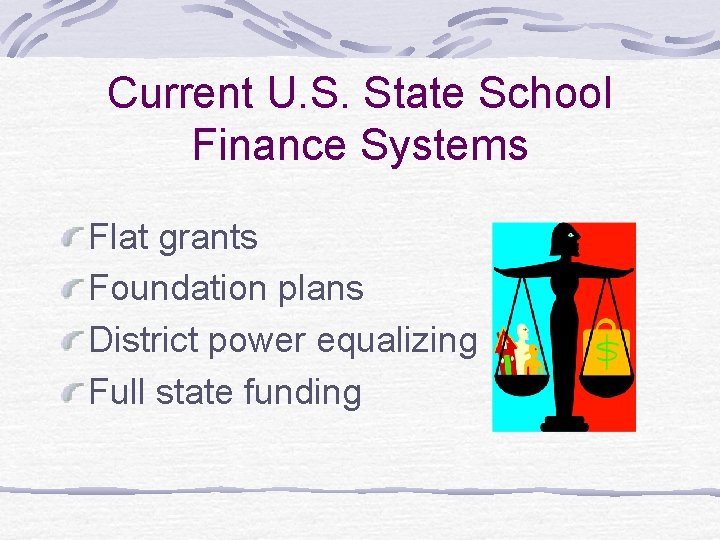 Current U. S. State School Finance Systems Flat grants Foundation plans District power equalizing