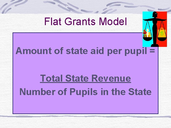 Flat Grants Model Amount of state aid per pupil = Total State Revenue Number