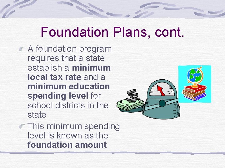 Foundation Plans, cont. A foundation program requires that a state establish a minimum local