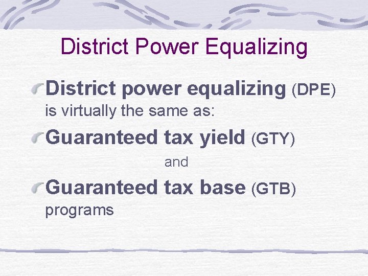 District Power Equalizing District power equalizing (DPE) is virtually the same as: Guaranteed tax