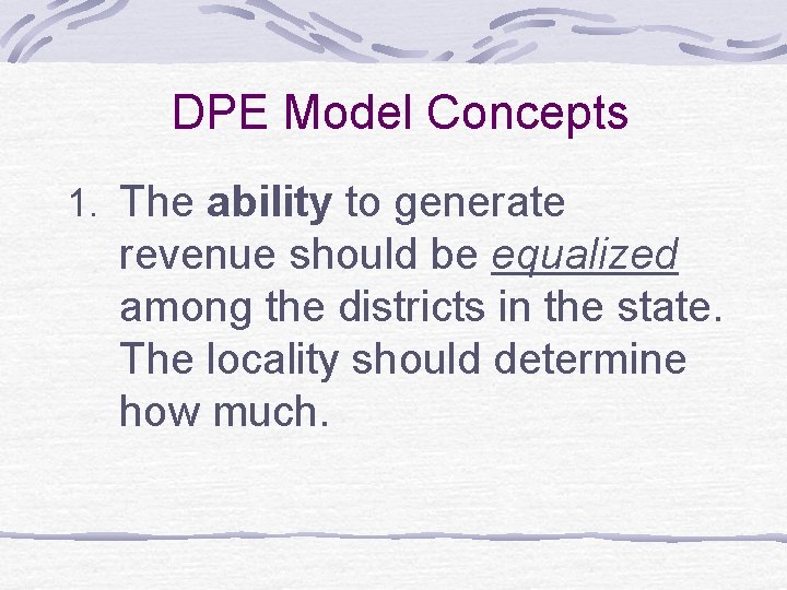DPE Model Concepts 1. The ability to generate revenue should be equalized among the