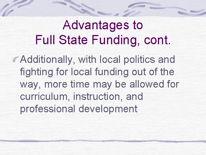 Advantages to Full State Funding, cont. Additionally, with local politics and fighting for local