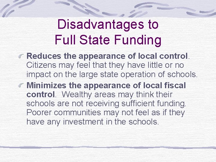 Disadvantages to Full State Funding Reduces the appearance of local control. Citizens may feel
