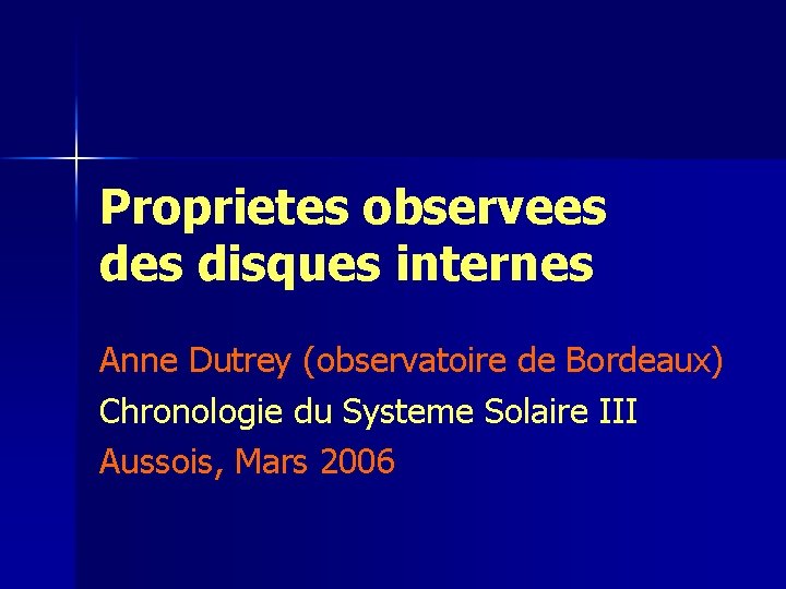 Proprietes observees disques internes Anne Dutrey (observatoire de Bordeaux) Chronologie du Systeme Solaire III