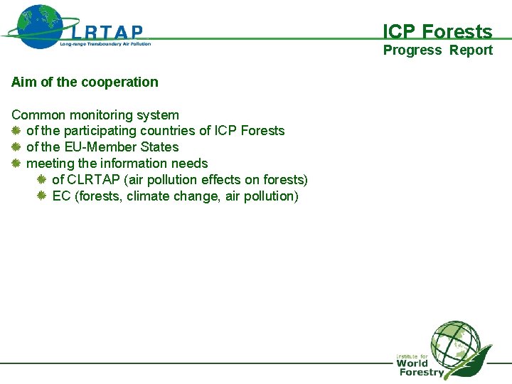 ICP Forests Progress Report Aim of the cooperation Common monitoring system of the participating
