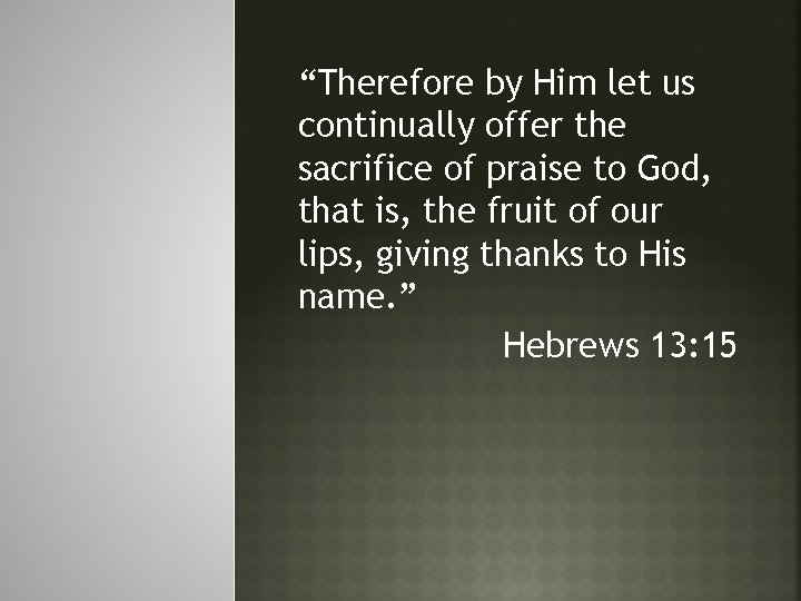 “Therefore by Him let us continually offer the sacrifice of praise to God, that