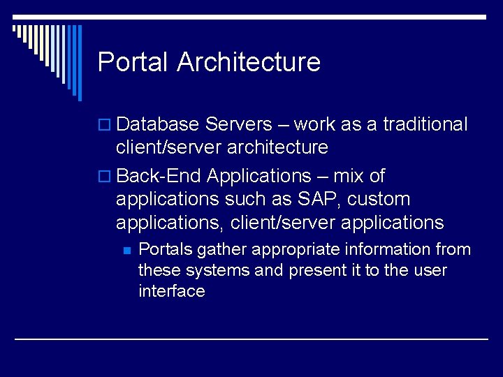 Portal Architecture o Database Servers – work as a traditional client/server architecture o Back-End