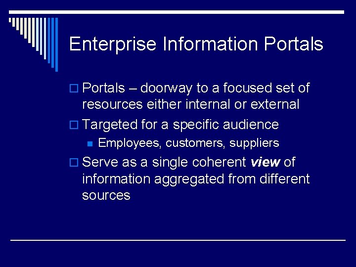 Enterprise Information Portals o Portals – doorway to a focused set of resources either