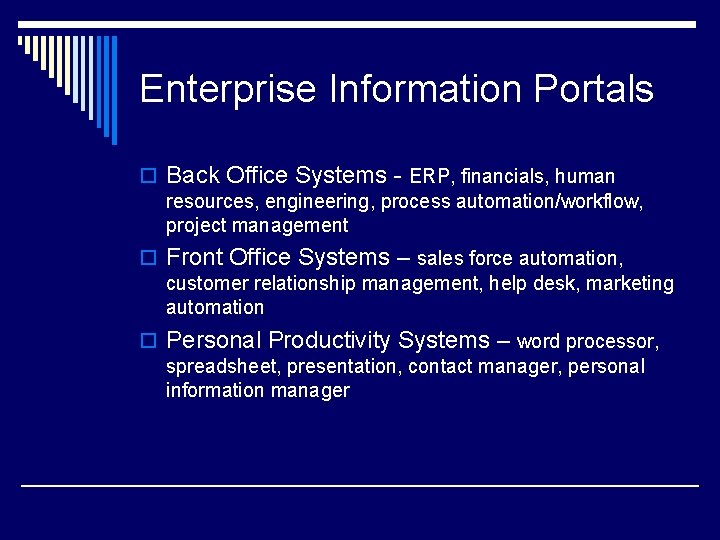 Enterprise Information Portals o Back Office Systems - ERP, financials, human resources, engineering, process