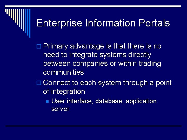 Enterprise Information Portals o Primary advantage is that there is no need to integrate