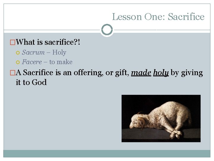Lesson One: Sacrifice �What is sacrifice? ! Sacrum – Holy Facere – to make