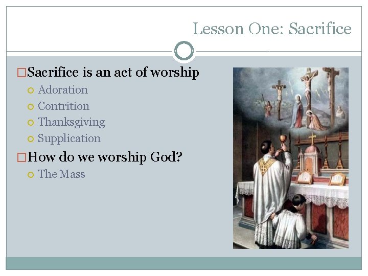 Lesson One: Sacrifice �Sacrifice is an act of worship Adoration Contrition Thanksgiving Supplication �How