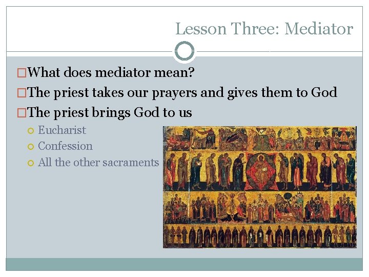 Lesson Three: Mediator �What does mediator mean? �The priest takes our prayers and gives
