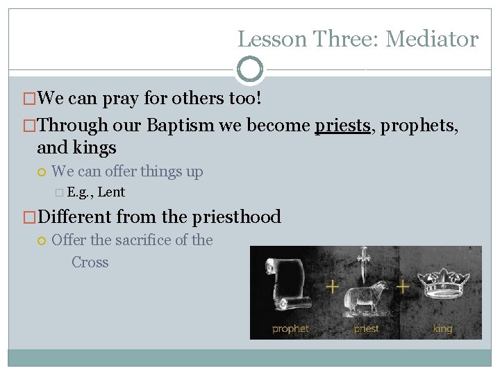 Lesson Three: Mediator �We can pray for others too! �Through our Baptism we become