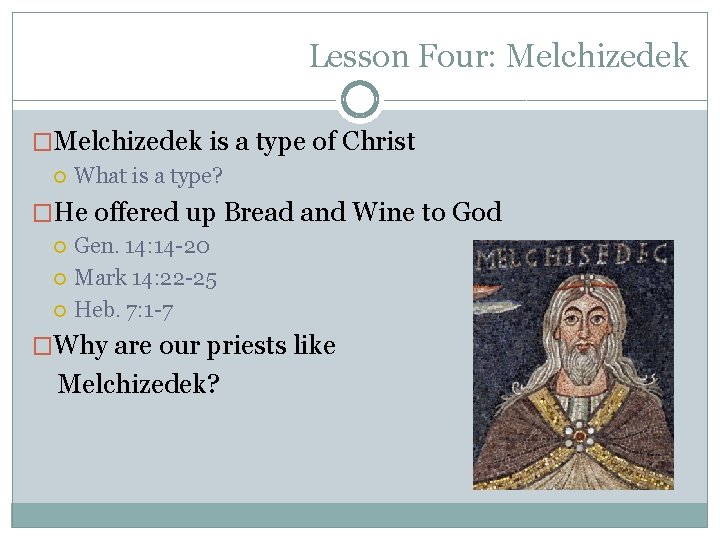 Lesson Four: Melchizedek �Melchizedek is a type of Christ What is a type? �He