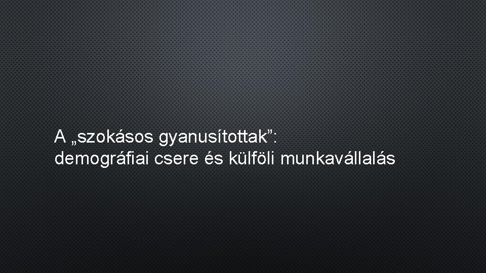 A „szokásos gyanusítottak”: demográfiai csere és külföli munkavállalás 