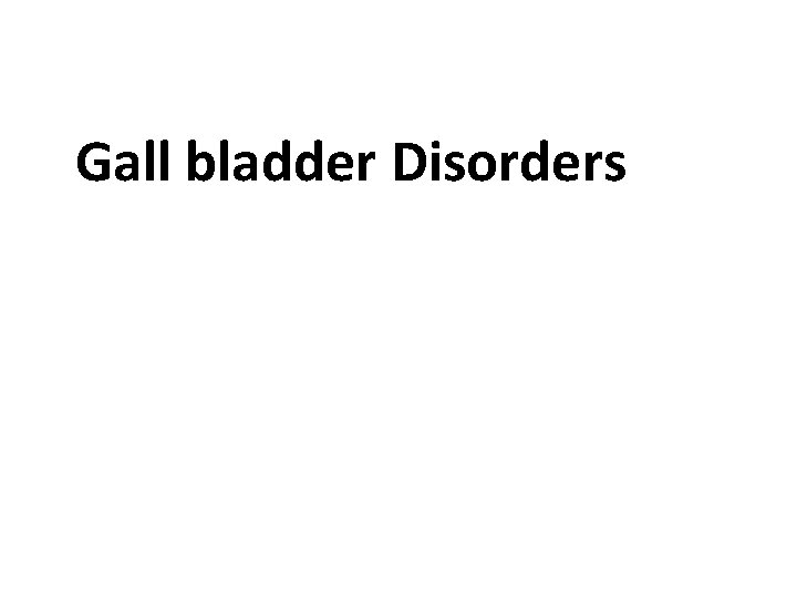 Gall bladder Disorders 