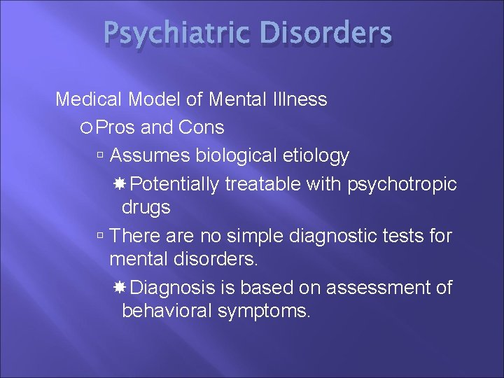 Psychiatric Disorders Medical Model of Mental Illness Pros and Cons Assumes biological etiology Potentially