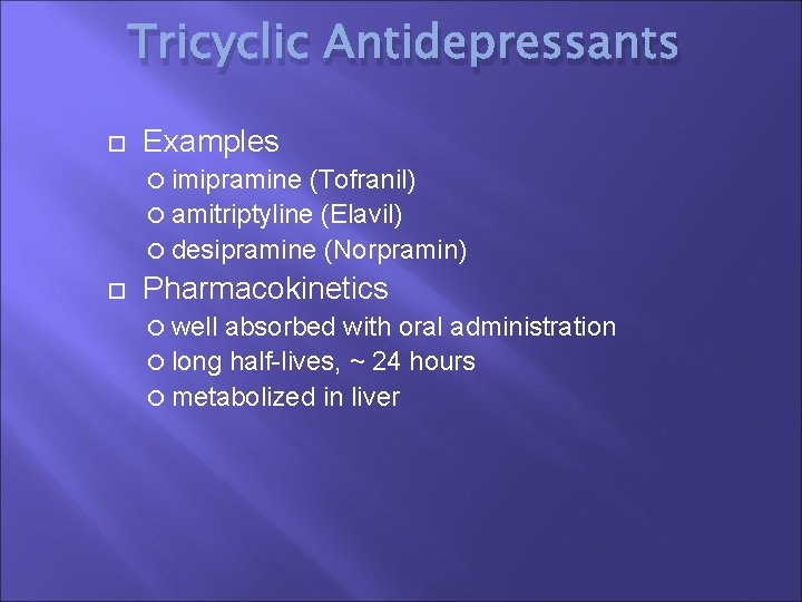 Tricyclic Antidepressants Examples imipramine (Tofranil) amitriptyline (Elavil) desipramine (Norpramin) Pharmacokinetics well absorbed with oral