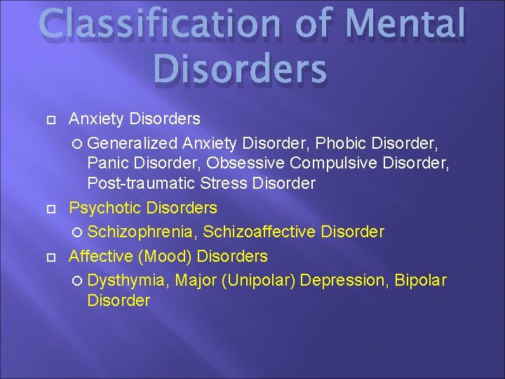 Classification of Mental Disorders Anxiety Disorders Generalized Anxiety Disorder, Phobic Disorder, Panic Disorder, Obsessive
