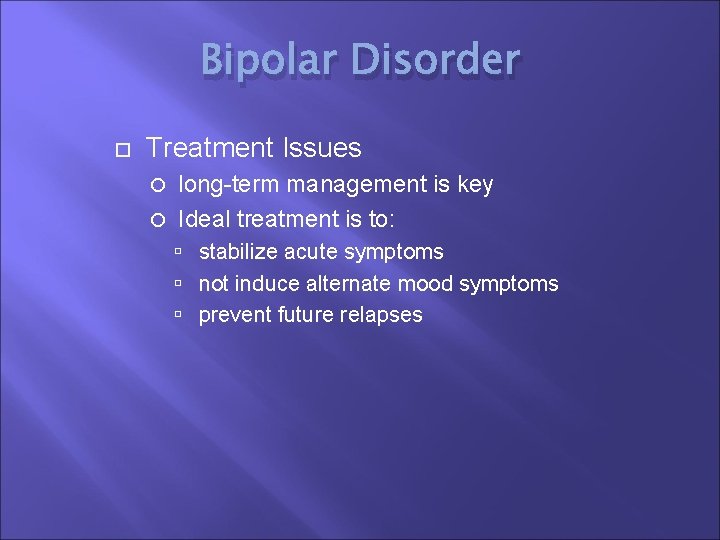 Bipolar Disorder Treatment Issues long-term management is key Ideal treatment is to: stabilize acute