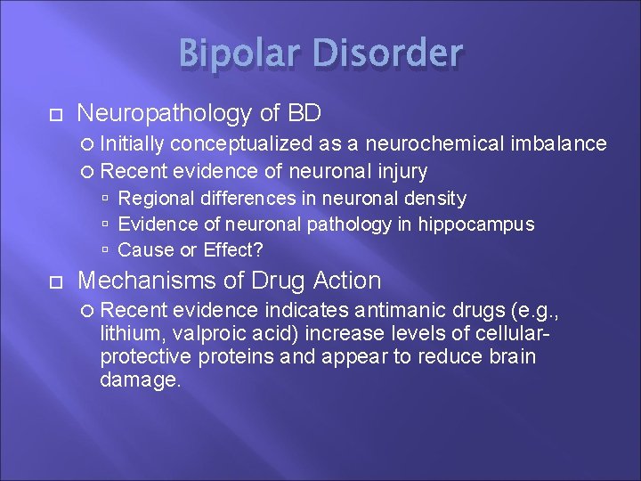 Bipolar Disorder Neuropathology of BD Initially conceptualized as a neurochemical imbalance Recent evidence of