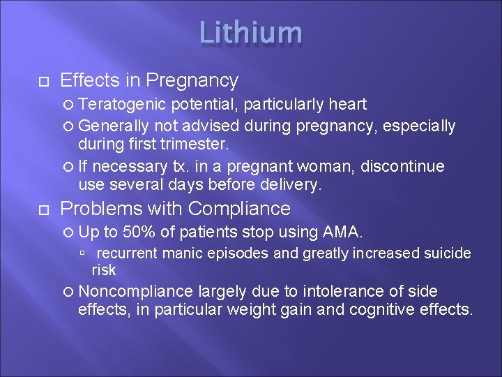 Lithium Effects in Pregnancy Teratogenic potential, particularly heart Generally not advised during pregnancy, especially