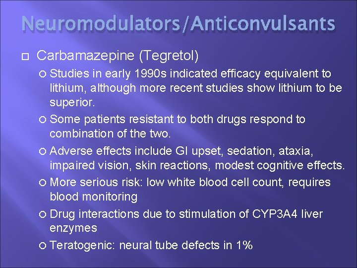 Neuromodulators/Anticonvulsants Carbamazepine (Tegretol) Studies in early 1990 s indicated efficacy equivalent to lithium, although