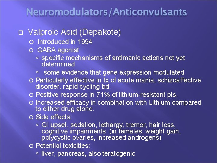 Neuromodulators/Anticonvulsants Valproic Acid (Depakote) Introduced in 1994 GABA agonist specific mechanisms of antimanic actions