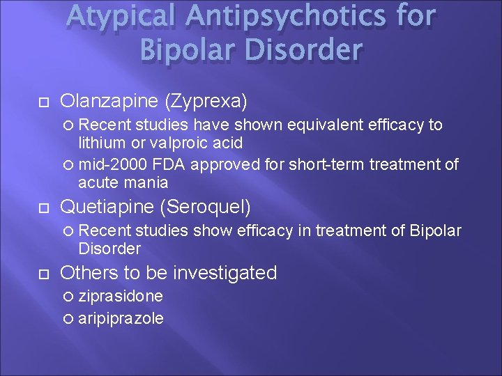 Atypical Antipsychotics for Bipolar Disorder Olanzapine (Zyprexa) Recent studies have shown equivalent efficacy to