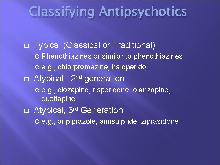 Classifying Antipsychotics Typical (Classical or Traditional) Phenothiazines or similar to phenothiazines e. g. ,