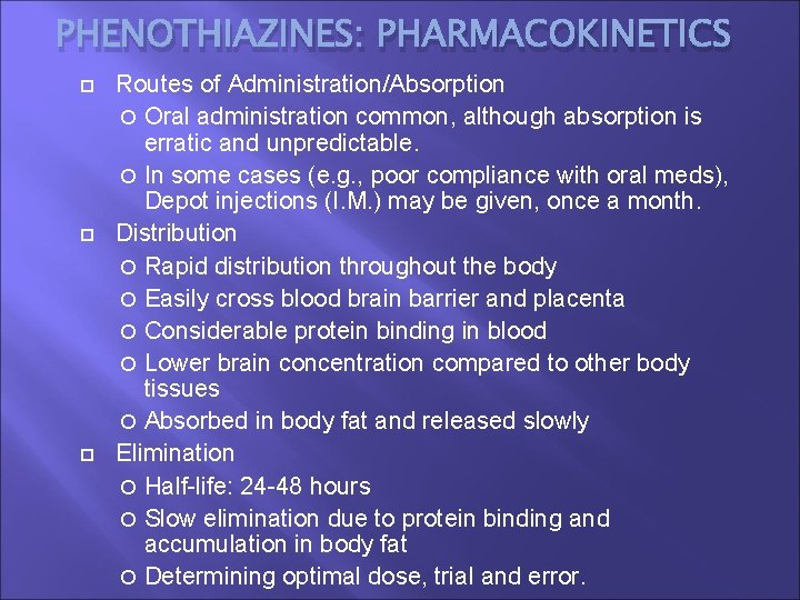 PHENOTHIAZINES: PHARMACOKINETICS Routes of Administration/Absorption Oral administration common, although absorption is erratic and unpredictable.