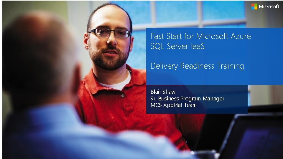Fast Start for Microsoft Azure SQL Server Iaa. S Delivery Readiness Training Blair Shaw Fast Start for Microsoft Azure SQL Server Iaa. S Delivery Readiness Training Blair Shaw