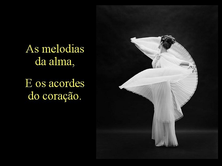 As melodias da alma, E os acordes do coração. 