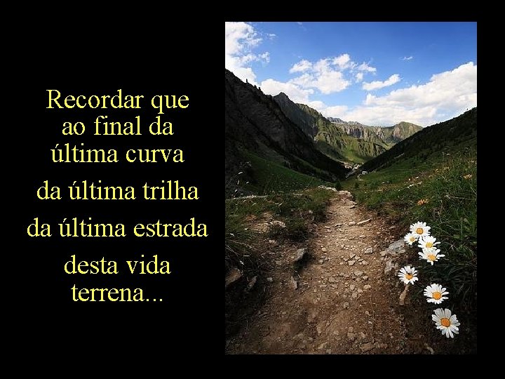 Recordar que ao final da última curva da última trilha da última estrada desta