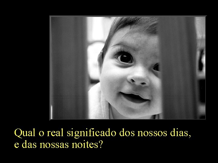 Qual o real significado dos nossos dias, e das nossas noites? 