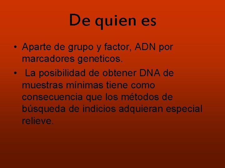 De quien es • Aparte de grupo y factor, ADN por marcadores geneticos. •