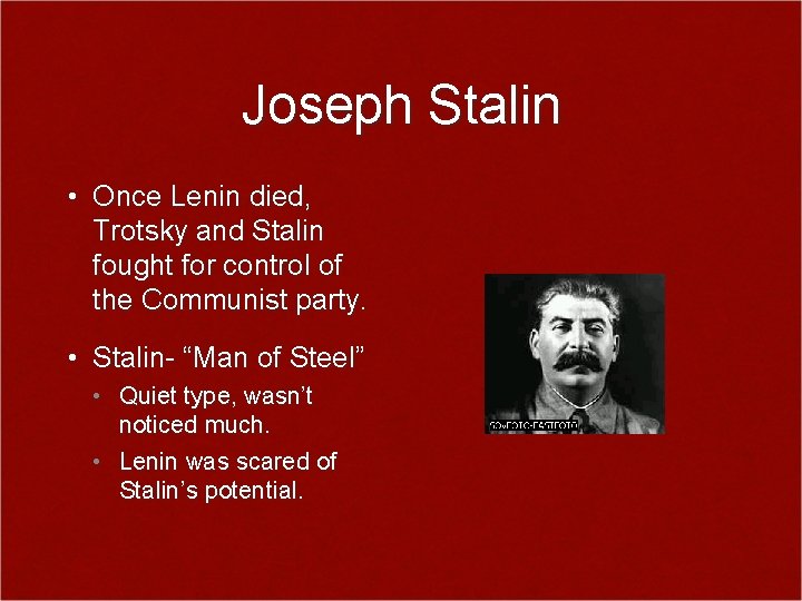 Joseph Stalin • Once Lenin died, Trotsky and Stalin fought for control of the