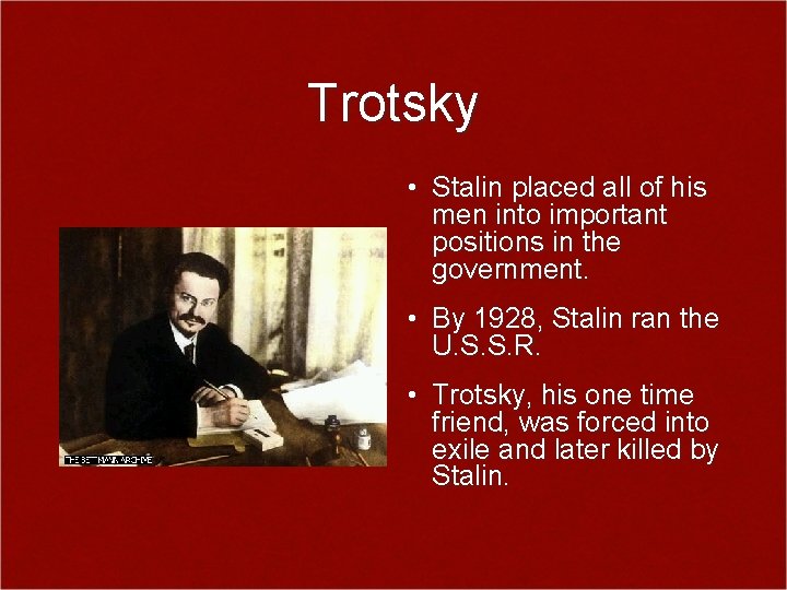 Trotsky • Stalin placed all of his men into important positions in the government.