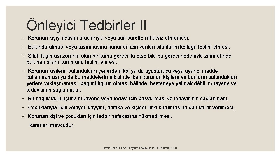 Önleyici Tedbirler II ◦ Korunan kişiyi iletişim araçlarıyla veya sair surette rahatsız etmemesi, ◦