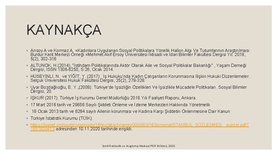 KAYNAKÇA ◦ Arısoy A ve Kormaz A. «Kadınlara Uygulanan Sosyal Politikalara Yönelik Halkın Algı