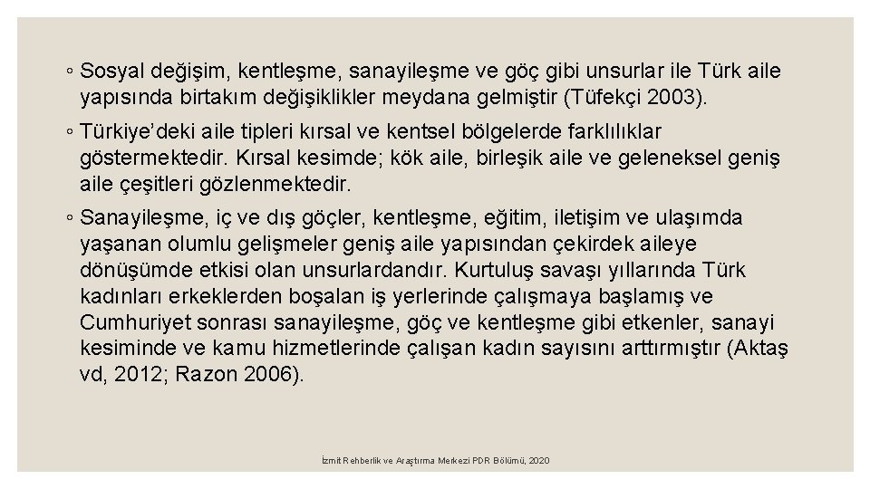 ◦ Sosyal değişim, kentleşme, sanayileşme ve göç gibi unsurlar ile Türk aile yapısında birtakım