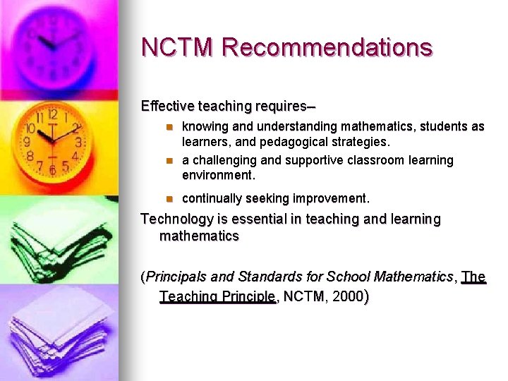 NCTM Recommendations Effective teaching requires-n n n knowing and understanding mathematics, students as learners,