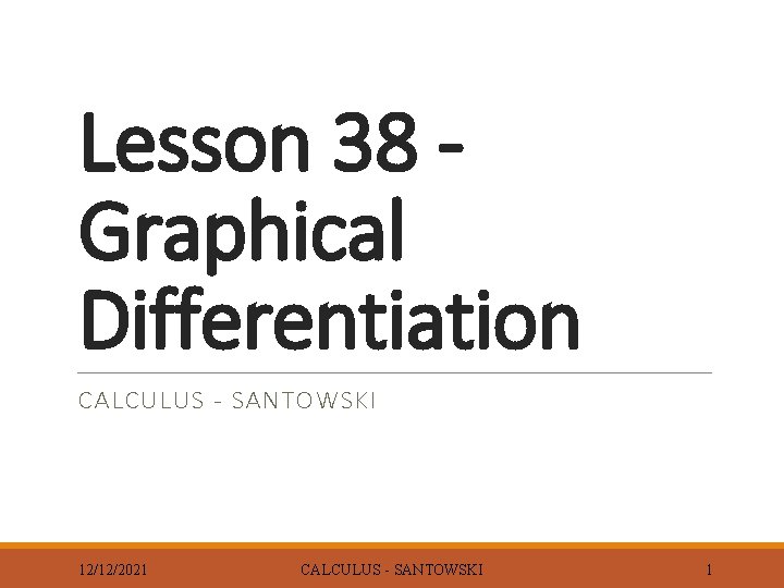 Lesson 38 Graphical Differentiation CALCULUS - SANTOWSKI 12/12/2021 CALCULUS - SANTOWSKI 1 