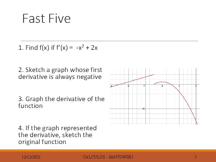 Fast Five 1. Find f(x) if f’(x) = -x 2 + 2 x 2.