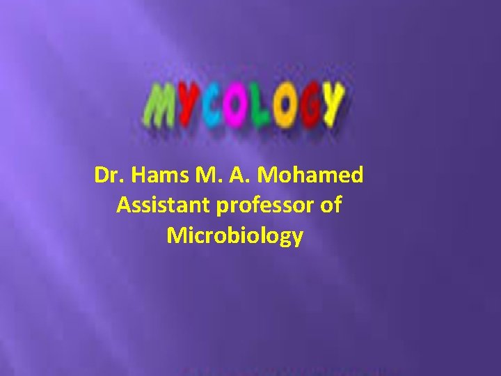 Dr. Hams M. A. Mohamed Assistant professor of Microbiology 