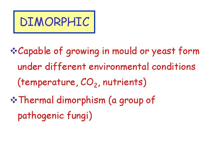 DIMORPHIC v. Capable of growing in mould or yeast form under different environmental conditions